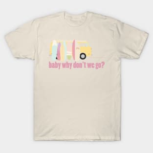 baby why don't we go - version 3 T-Shirt